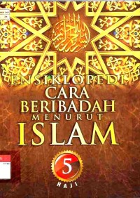 Ensiklopedi Cara Beribadah menurut Islam Jilid 5 : Haji