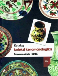 Katalog Koleksi Keramonologika Museum Aceh 2016 Jilid 1