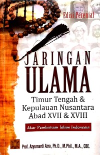 Jaringan Ulama Timur Tengah & Kepulauan Nusantara Abad XVII & XVIII : Akar Pembaharuan Islam Indonesia